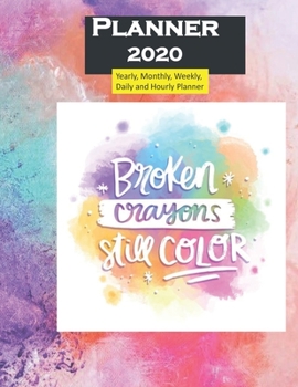 Planner 2020 Broken Crayons still color Quote: Yearly, Monthly, Weekly, Daily and Hourly Planner size 8.5 Inch x 11 Inch 99 books