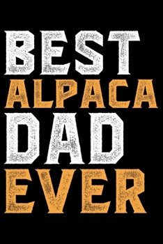Best ALPACA DAD Ever: Cool ALPACA Journal Notebook - Gifts Idea for ALPACA Lovers Notebook for Men & Women.