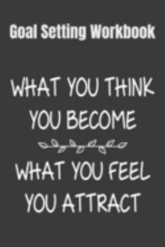 Goal Setting Workbook What You Think You Become, What You Feel You Attract: 2020 Vision Board Notebook To Visualize And Manifest Your Goals And Dreams