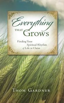 Paperback Everything that Grows: Finding Your Spiritual Rhythm of Life in Christ Book