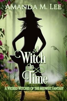 A Witch in Time: A Wicked Witches of the Midwest Fantasy - Book #2 of the Wicked Witches of the Midwest Fantasy