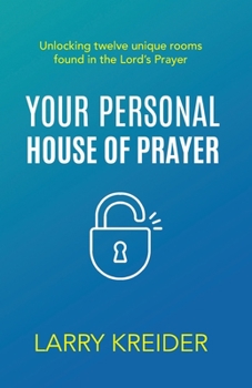 Paperback Your Personal House of Prayer: Unlocking twelve unique rooms found in the Lord's Prayer Book