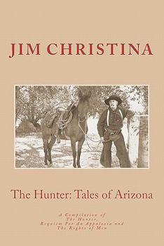 Paperback The Hunter, Tales of Arizona: A Compilation of The Hunter, Requiem For an Appaloosa and The rights of Men Book