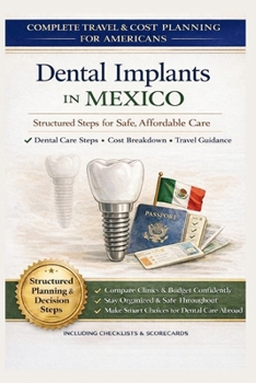 DENTAL IMPLANTS IN MEXICO: A Planning Guide for Americans: A Step-by-Step Guide to Comparing Costs, Verifying Clinics in Tijuana and Los Algodones, ... Abroad (The Responsible Planning Series)