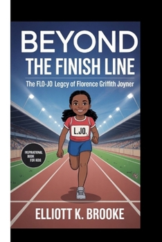 BEYOND THE FINISH LINE: THE FLO-JO LEGACY – THE LIFE OF FLORENCE GRIFFITH JOYNER: (Inspirational Book for Kids)