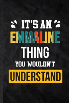 It's an Emmaline Thing You Wouldn't Understand: Practical Personalized Emmaline Lined Notebook/ Blank Journal For Favorite First Name, Inspirational ... Birthday Gift Idea Fun Useful Cuteness