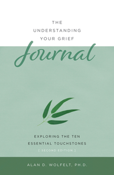 The Understanding Your Grief Journal: Exploring the Ten Essential Touchstones (Understanding Your Grief series)