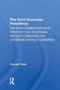 Paperback The Semisovereign Presidency: The Bush Administration's Strategy For Governing Without Congress Book