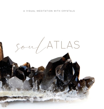 Hardcover Soul Atlas: A Visual Meditation with Crystals Book