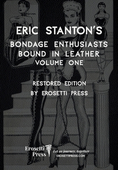 Eric Stanton's Bondage Enthusiasts Bound in Leather Volume One : Restored Edition by Erosetti Press