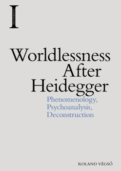 Hardcover Worldlessness After Heidegger: Phenomenology, Psychoanalysis, Deconstruction Book