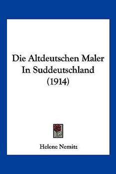 Paperback Die Altdeutschen Maler In Suddeutschland (1914) [German] Book