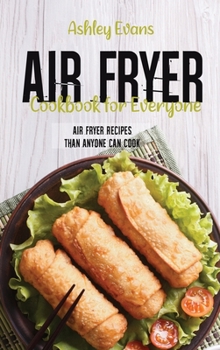 Hardcover Air Fryer Cookbook For Everyone: Air Fryer Recipes Than Anyone Can Cook Book