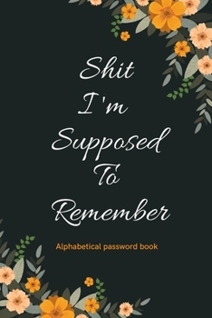Paperback Shit I'm supposed to remember: Password journal book with tabs, password tracker and password organizer book: Lined Notebook-Journal Gift 109 Pages 6 Book