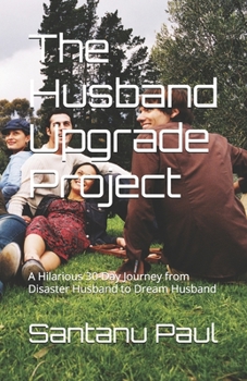 The Husband Upgrade Project: A Hilarious 30-Day Journey from Disaster Husband to Dream Husband
