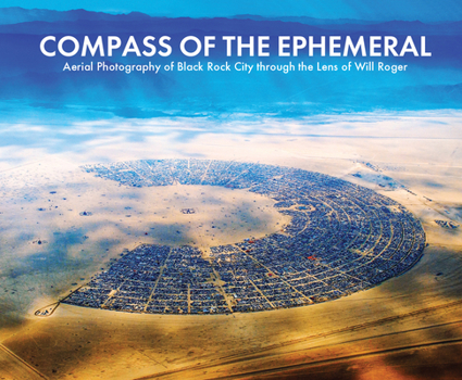 Hardcover Compass of the Ephemeral: Aerial Photography of Black Rock City Through the Lens of Will Roger Book