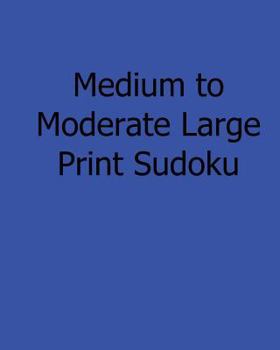 Paperback Medium to Moderate Large Print Sudoku: Easy to Read, Large Grid Sudoku Puzzles [Large Print] Book