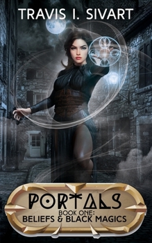 Beliefs & Black Magics: Portals: Book 1 - Book #1 of the Portals