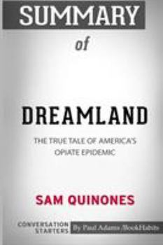 Paperback Summary of Dreamland: The True Tale of America's Opiate Epidemic by Sam Quinones: Conversation Starters Book