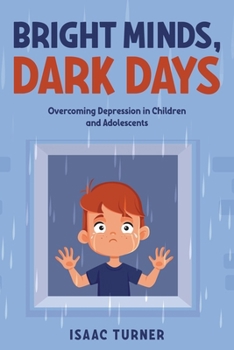 Paperback Bright Minds, Dark Days: Overcoming Depression in Children and Adolescents Book