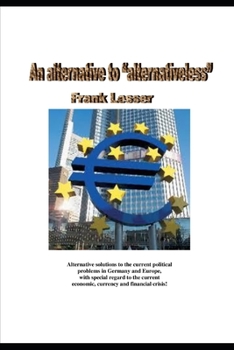 Paperback An alternative to "alternativeless": Alternative solutions to the current political problems in Germany and Europe, with special emphasis on current e Book