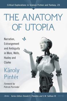 The Anatomy of Utopia: Narration, Estrangement and Ambiguity in More, Wells, Huxley and Clarke - Book #23 of the Critical Explorations in Science Fiction and Fantasy