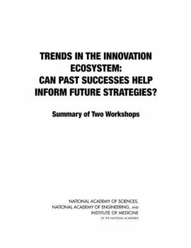 Paperback Trends in the Innovation Ecosystem: Can Past Successes Help Inform Future Strategies? Summary of Two Workshops Book