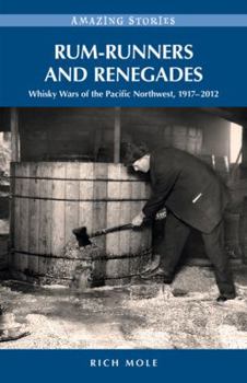 Paperback Rum-Runners and Renegades: Whisky Wars of the Pacific Northwest, 1917-2012 Book