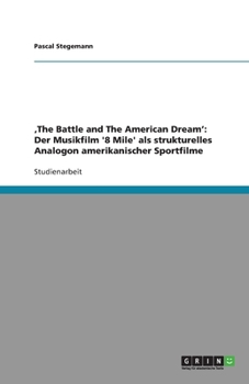 Paperback 'The Battle and The American Dream': Der Musikfilm '8 Mile' als strukturelles Analogon amerikanischer Sportfilme [German] Book