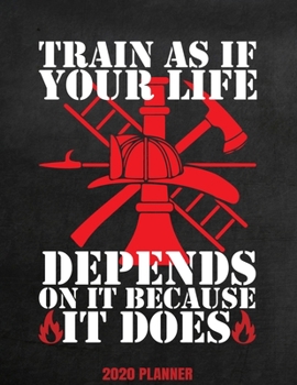 Paperback Train As If Your Life Depends On It Because It Does 2020 Planner: Weekly Planner January 2020 - December 2020 Calendar Agenda Daily Schedule For Firef Book