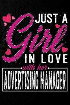 Just A Girl In Love With Her Advertising  Manager: Cute Valentine's day or anniversary notebook for a girl whose boyfriend or husband is an awesome ... 100 Pages 6X9 Inch Lined journal notebook.