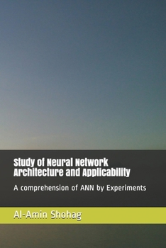Paperback Study of Neural Network Architecture and Applicability: A comprehension of ANN by Experiments Book