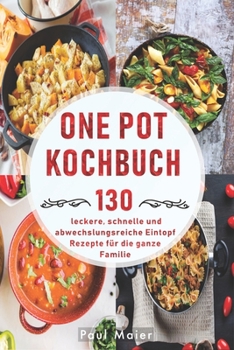 Paperback One Pot Kochbuch: 130 leckere, schnelle und abwechslungsreiche Eintopf Rezepte für die ganze Familie [German] Book