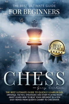 Paperback Chess for Beginners: The Best Ultimate Guide to Quickly Learn Rules, Tactics, Strategies and Start Playing! Learn How to Beat Your Opponent Book