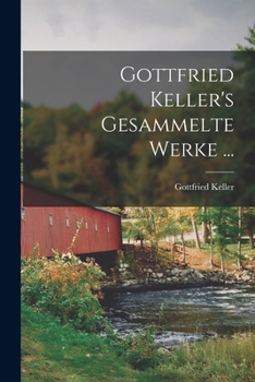 Gottfried Keller's Gesammelte Werke ...