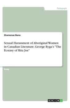Sexual Harassment of Aboriginal Women in Canadian Literature. George Ryga's "The Ecstasy of Rita Joe" (German Edition)