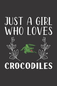 Paperback Just A Girl Who Loves Crocodiles: Funny Crocodiles Lovers Girl Women Gifts Lined Journal Notebook 6x9 120 Pages Book