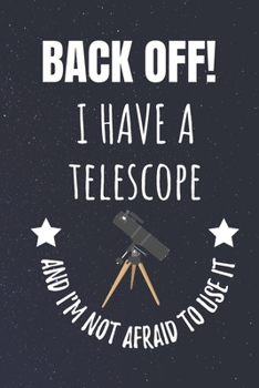 Paperback Back Off! I Have A Telescope And I'm Not Afraid To Use It: Astronomer Blank Lined Notebook Journal. For Those With An Interest In The Night Sky Book