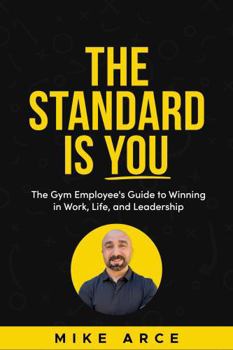 Paperback The Standard Is You: The Gym Employee's Guide to Winning in Work, Life, and Leadership Book