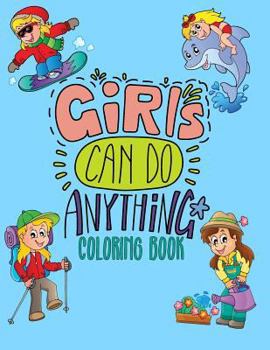 Girls Can Do Anything Coloring Book: Jumbo Coloring Book for Girls with 70+ Pages of Positive & Inspiring Drawings to Help Boost Self Esteem & Confidence (8.5"x11")
