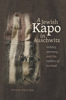 A Jewish Kapo in Auschwitz: History, Memory, and the Politics of Survival - Book  of the Schusterman Series in Israel Studies