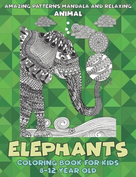 Animal Coloring Book for Kids 8-12 year old - Amazing Patterns Mandala and Relaxing - Elephants