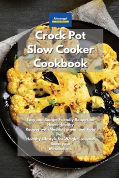 Paperback Crockpot Slow Cooker Cookbook: Easy and Budget Friendly Recipes on Heart-Healthy Recipes with Mediterranean and Keto Diet. Healthy Lifestyle for Weight Loss and Boost your Metabolism. Book