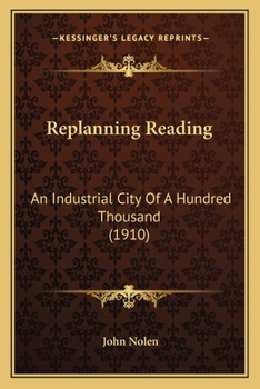 Paperback Replanning Reading: An Industrial City Of A Hundred Thousand (1910) Book