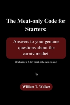 Paperback The Meat-only Code for Starters: Answers to your genuine questions about the carnivore diet. (Including a 5-day meat-only eating plan!) Book