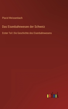 Hardcover Das Eisenbahnwesen der Schweiz: Erster Teil: Die Geschichte des Eisenbahnwesens [German] Book