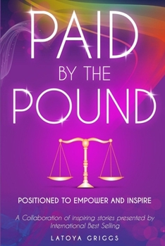 Paperback Paid By the Pound: Positioned to Empower and Inspire Book