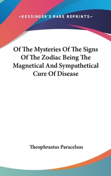 Hardcover Of The Mysteries Of The Signs Of The Zodiac Being The Magnetical And Sympathetical Cure Of Disease Book