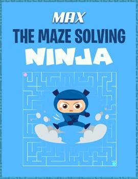Paperback Max the Maze Solving Ninja: Fun Maze Puzzle Books - Game Activity for Kids Book