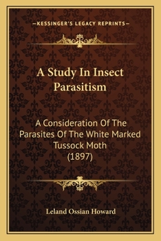 Paperback A Study In Insect Parasitism: A Consideration Of The Parasites Of The White Marked Tussock Moth (1897) Book